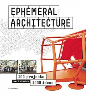 Ephemeral Architecture: 1,000 Ideas by 100 Architects
