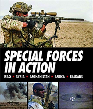 Special Forces in Action: Iraq * Syria * Afghanistan * Africa * Balkans