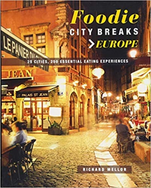 Foodie City Breaks: Europe: 25 cities, 250 essential eating experiences