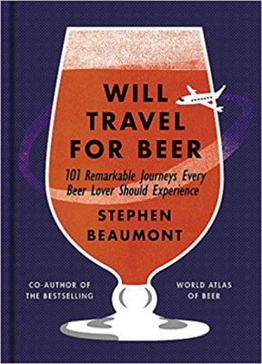 Will Travel for Beer: 101 Remarkable Journeys Every Beer Lover Should Experience
