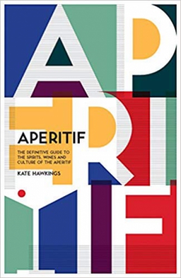 Aperitif: A Spirited Guide to the Drinks, History and Culture of the Aperitif