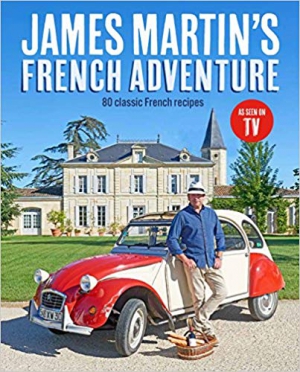 James Martin's French Adventure: 80 Classic French Recipes