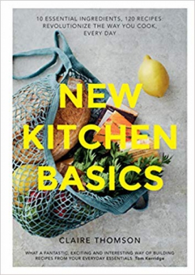 New Kitchen Basics: 10 Essential Ingredients, 120 Recipes: Revolutionize the Way You Cook, Every Day