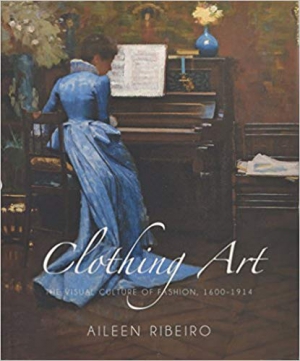 Clothing Art: The Visual Culture of Fashion, 1600-1914