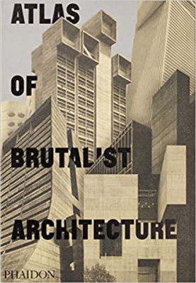 Atlas of Brutalist Architecture : New York Times Best Art Book of 2018
