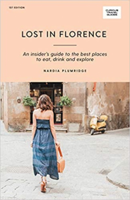 Lost in Florence: An Insiders Guide to the Best Places to Eat, Drink and Explore (Curious Travel Guides)