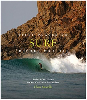 Fifty Places to Surf Before You Die: Surfing Experts Share the Worlds Greatest Destinations