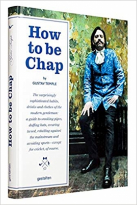 How to be Chap: The Surprisingly Sophisticated Habits, Drinks and Clothes of the Modern Gentleman