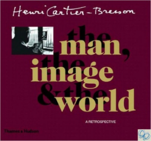 Henri Cartier-Bresson. The man, the image & the world