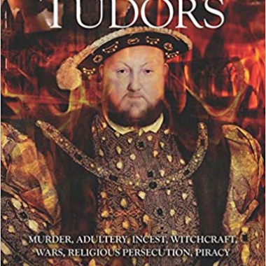 Dark History of the Tudors: Murder, adultery, incest, witchcraft, wars, religious persecution, piracy (Dark Histories)