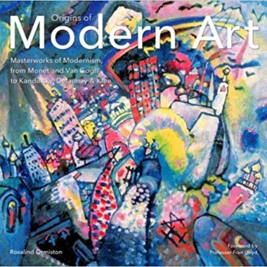 Origins of Modern Art: Masterworks of Modernism from Monet to Kandinsky, Delaunay, Turner & Klee.