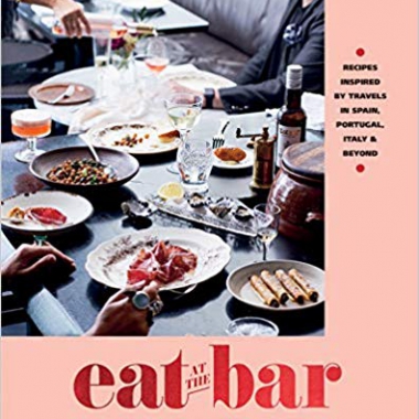 Eat at the Bar: Recipes Inspired by Travels in Spain, Portugal, Italy & Beyond