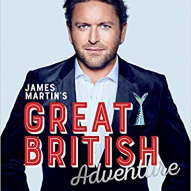 James Martin's Great British Adventure: A celebration of Great British food, with 80 fabulous recipes