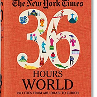 NYT. 36 Hours. World. 150 Cities from Abu Dhabi to Zurich