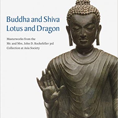 Buddha and Shiva, Lotus and Dragon: Masterworks from the Mr. And Mrs. John D. Rockefeller 3rd Collection at Asia Society